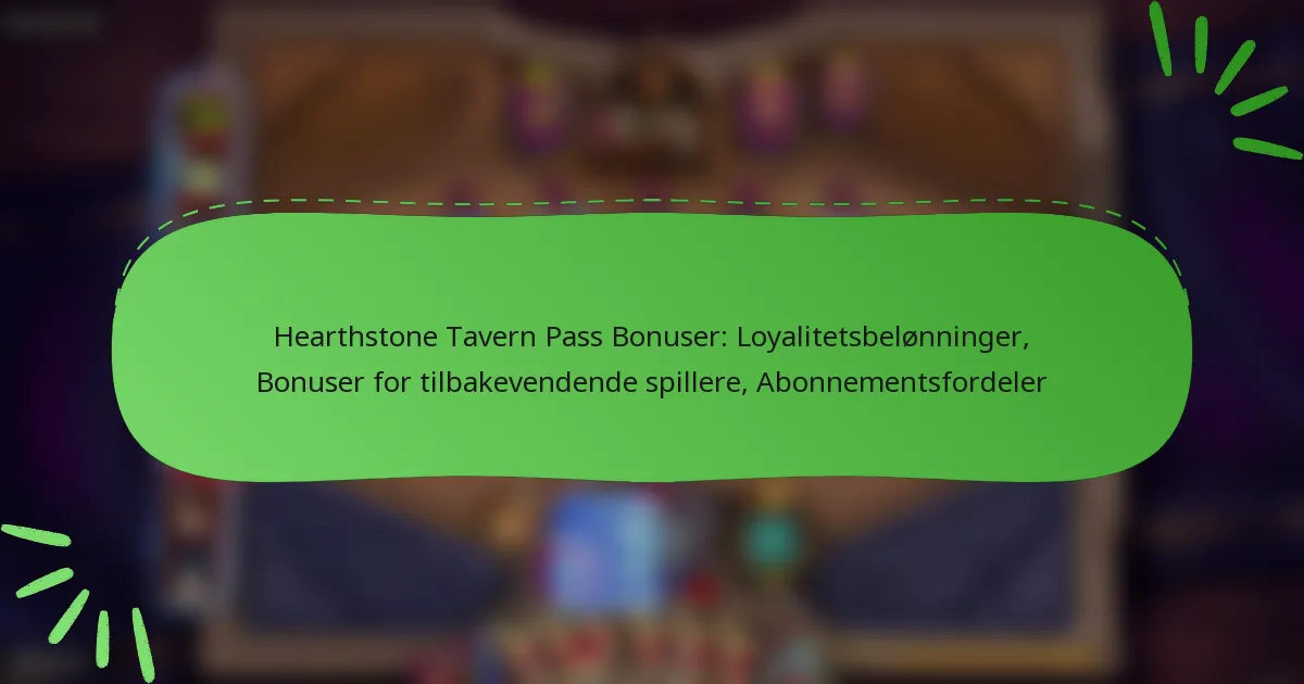 Hearthstone Tavern Pass Bonuser: Loyalitetsbelønninger, Bonuser for tilbakevendende spillere, Abonnementsfordeler