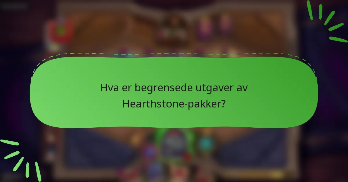 Hva er begrensede utgaver av Hearthstone-pakker?