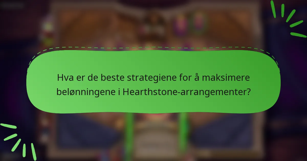 Hva er de beste strategiene for å maksimere belønningene i Hearthstone-arrangementer?