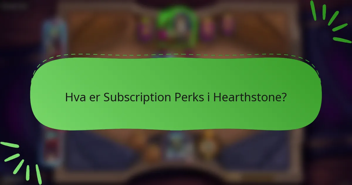Hva er Subscription Perks i Hearthstone?