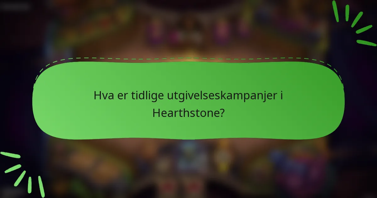 Hva er tidlige utgivelseskampanjer i Hearthstone?