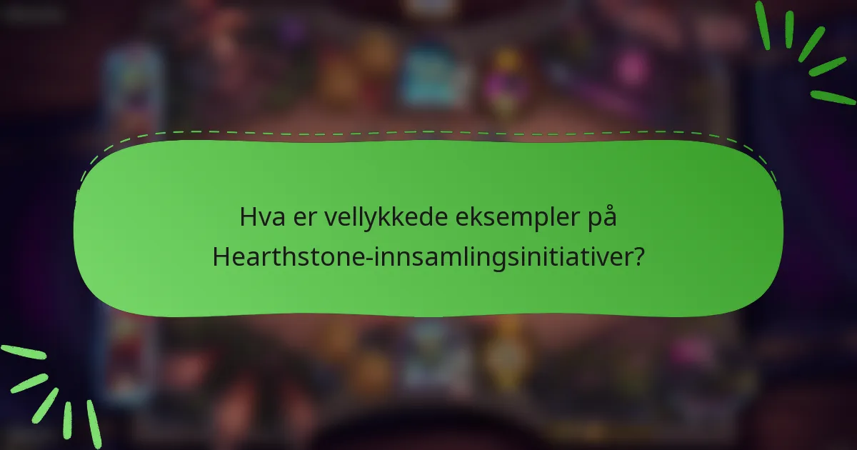 Hva er vellykkede eksempler på Hearthstone-innsamlingsinitiativer?