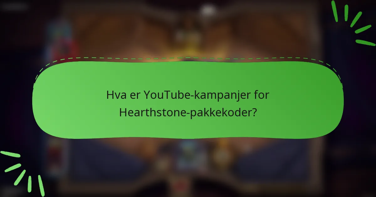 Hva er YouTube-kampanjer for Hearthstone-pakkekoder?