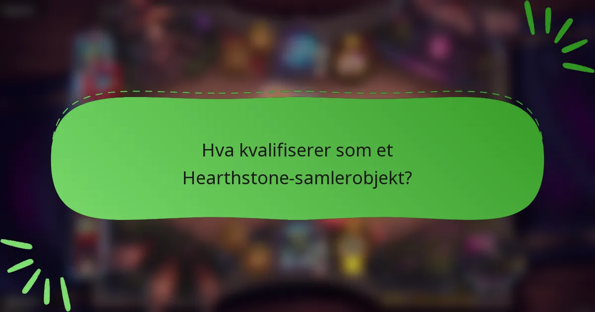 Hva kvalifiserer som et Hearthstone-samlerobjekt?