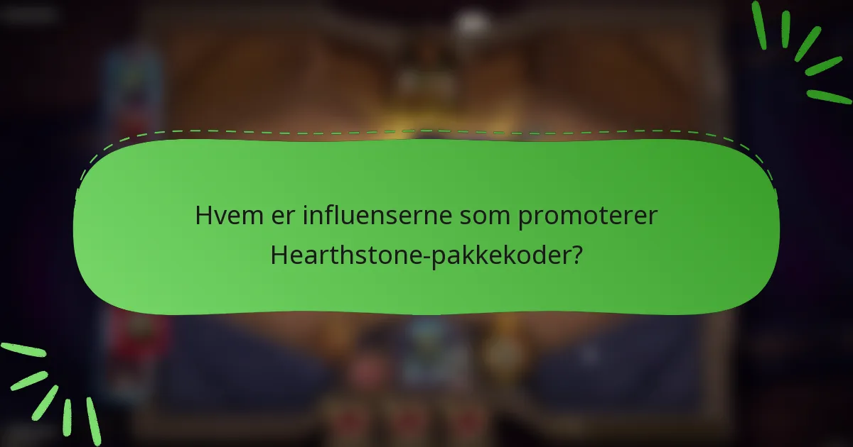 Hvem er influenserne som promoterer Hearthstone-pakkekoder?