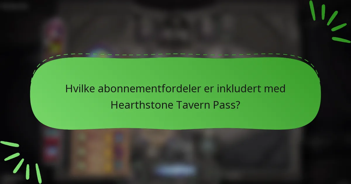 Hvilke abonnementfordeler er inkludert med Hearthstone Tavern Pass?
