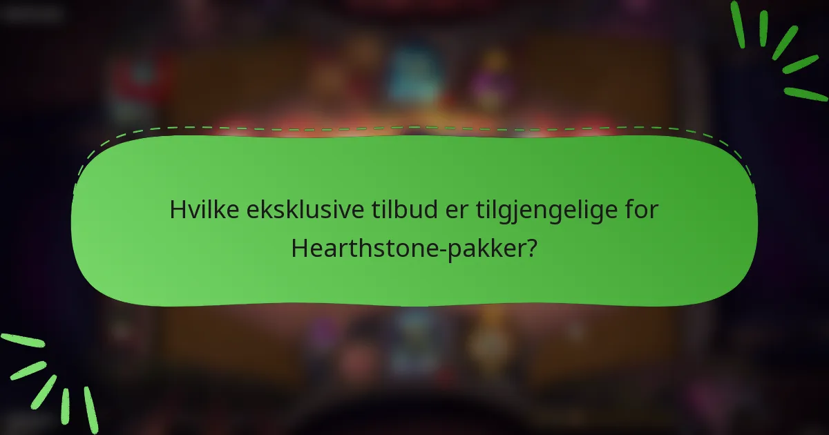 Hvilke eksklusive tilbud er tilgjengelige for Hearthstone-pakker?