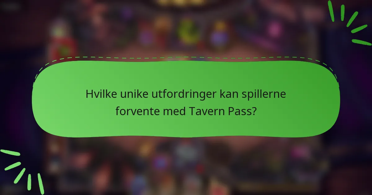 Hvilke unike utfordringer kan spillerne forvente med Tavern Pass?