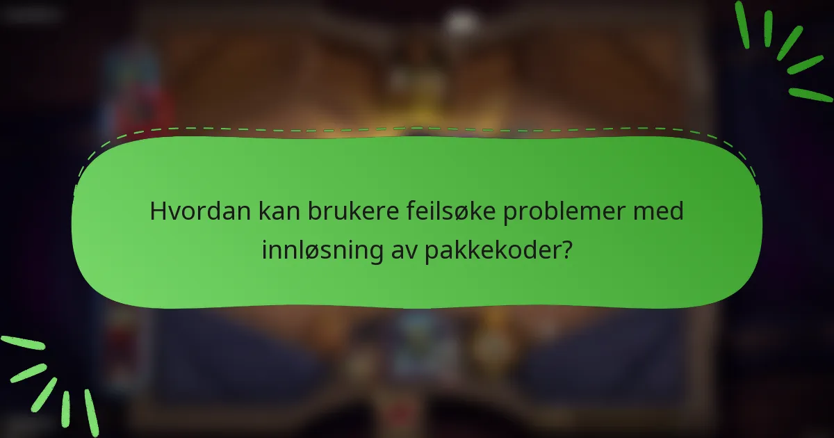 Hvordan kan brukere feilsøke problemer med innløsning av pakkekoder?