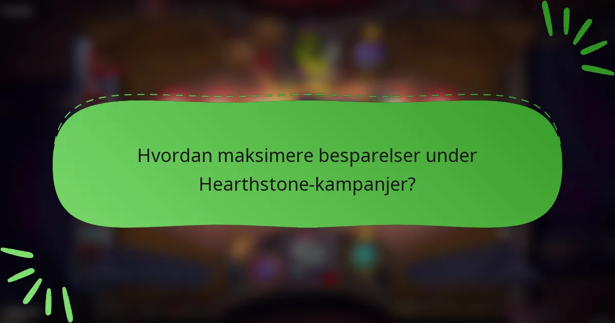 Hvordan maksimere besparelser under Hearthstone-kampanjer?