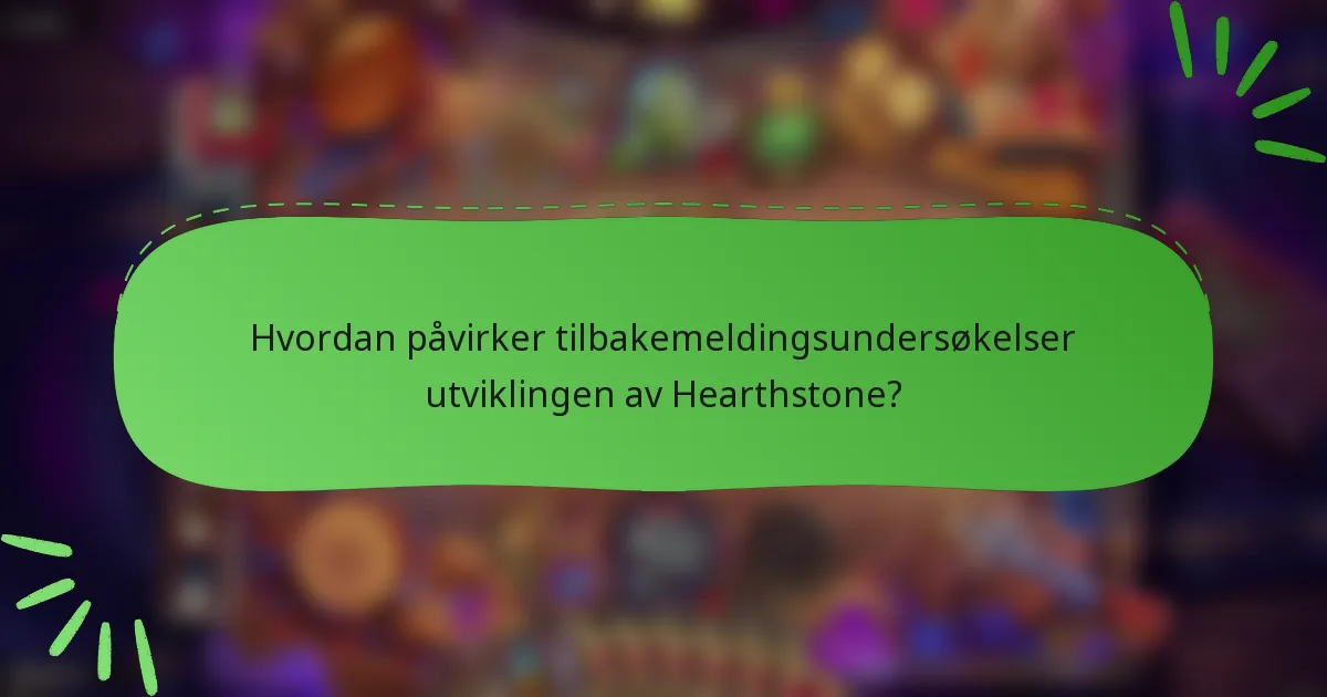 Hvordan påvirker tilbakemeldingsundersøkelser utviklingen av Hearthstone?