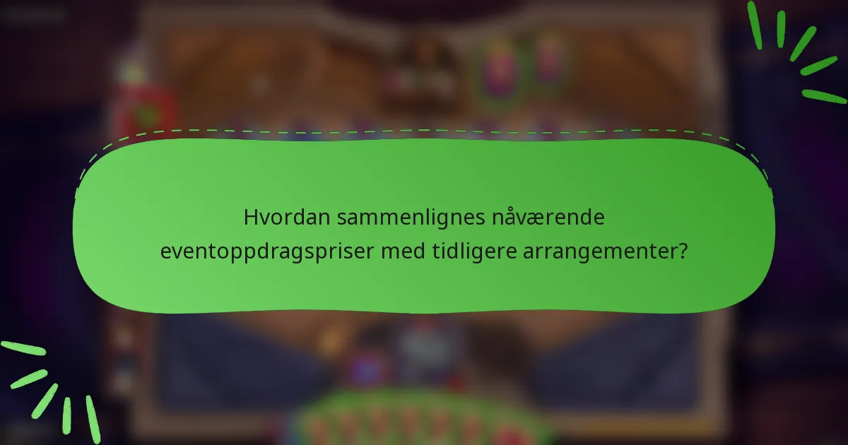 Hvordan sammenlignes nåværende eventoppdragspriser med tidligere arrangementer?