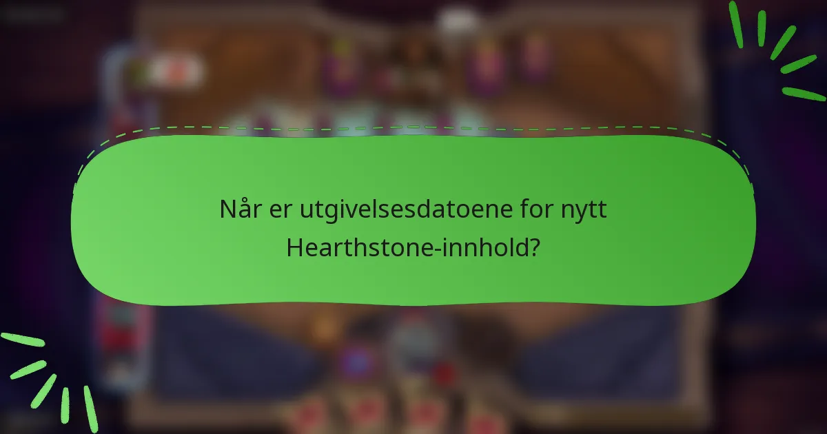 Når er utgivelsesdatoene for nytt Hearthstone-innhold?